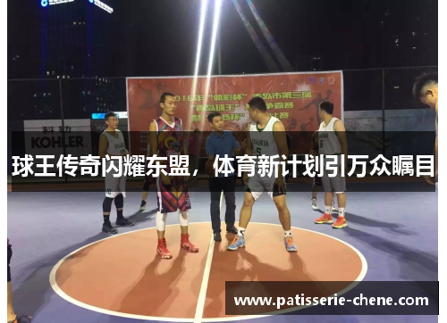 球王传奇闪耀东盟，体育新计划引万众瞩目